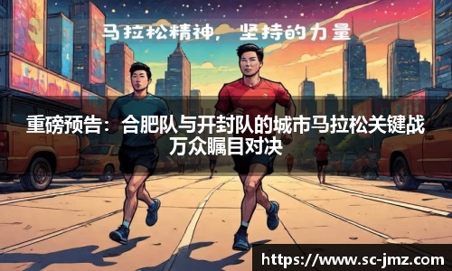重磅预告：合肥队与开封队的城市马拉松关键战万众瞩目对决