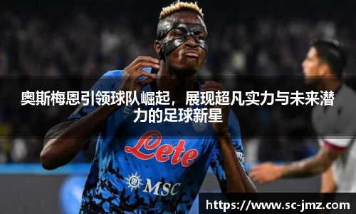 奥斯梅恩引领球队崛起，展现超凡实力与未来潜力的足球新星