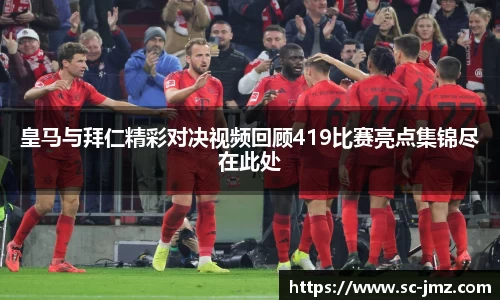 皇马与拜仁精彩对决视频回顾419比赛亮点集锦尽在此处